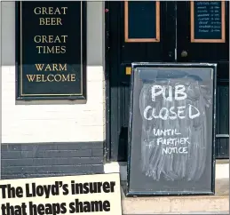  ??  ?? BARRED: Insurers are rejecting claims over pubs closed by virus crisis. Left, our report last week