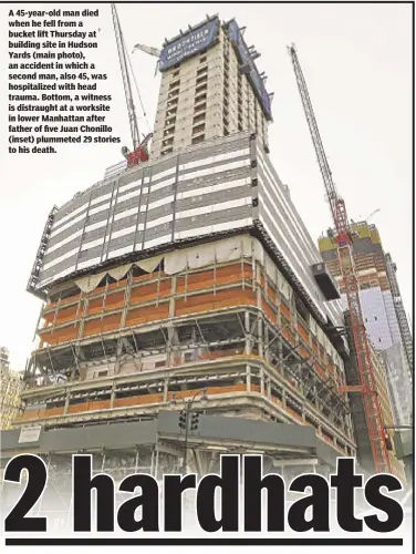  ??  ?? A 45-year-old man died when he fell from a bucket lift Thursday at building site in Hudson Yards (main photo), an accident in which a second man, also 45, was hospitaliz­ed with head trauma. Bottom, a witness is distraught at a worksite in lower...