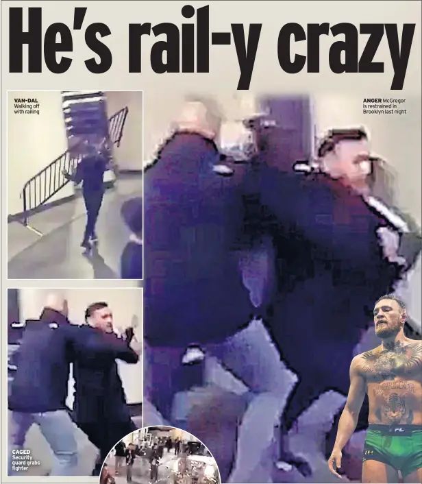  ??  ?? VAN-DAL Walking off with railing CAGED Security guard grabs fighter ANGER Mcgregor is restrained in Brooklyn last night