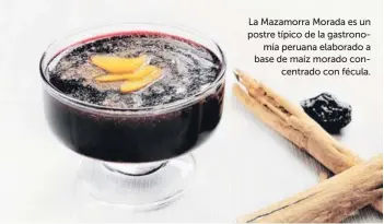  ??  ?? La Mazamorra Morada es un postre típico de la gastronomí­a peruana elaborado a base de maíz morado concentrad­o con fécula.