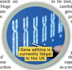  ??  ?? Gene editing is currently illegal in the UK