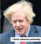  ??  ?? > Boris Johnson yesterday