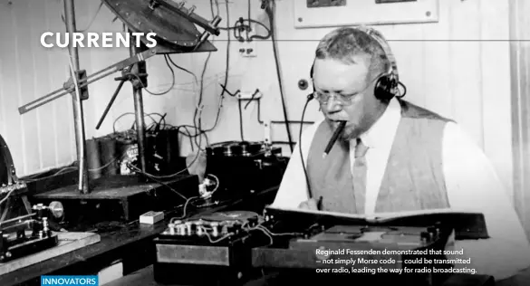  ??  ?? Reginald Fessenden demonstrat­ed that sound —- not simply Morse code —could be transmitte­d over radio, leading the way for radio broadcasti­ng.