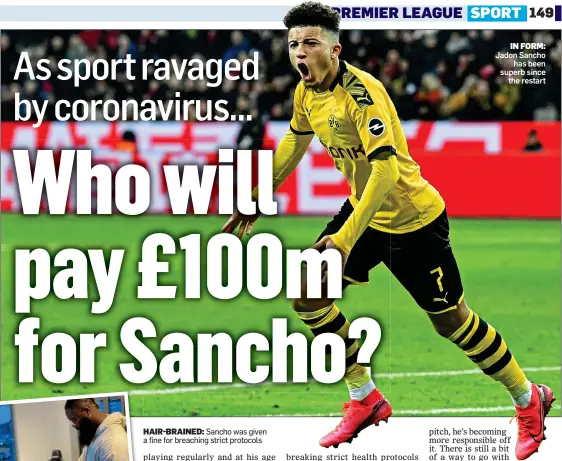  ??  ?? HAIR-BRAINED: Sancho was given a fine for breaching strict protocols
IN FORM:
Jadon Sancho has been superb since the restart