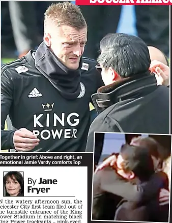  ??  ?? Together in grief: Above and right, an emotional Jamie Vardy comforts Top