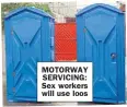  ??  ?? MOTORWAY SERVICING: Sex workers will use loos