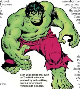  ??  ?? Stan Lee’s creations, such as The Hulk who was marked by self-loathing, were a far cry from virtuous do-gooders.