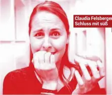  ??  ?? Claudia Felsberger, Schluss mit süß