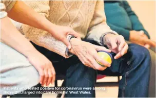  ??  ?? Patients who tested positive for coronaviru­s were among those discharged into care homes in West Wales.