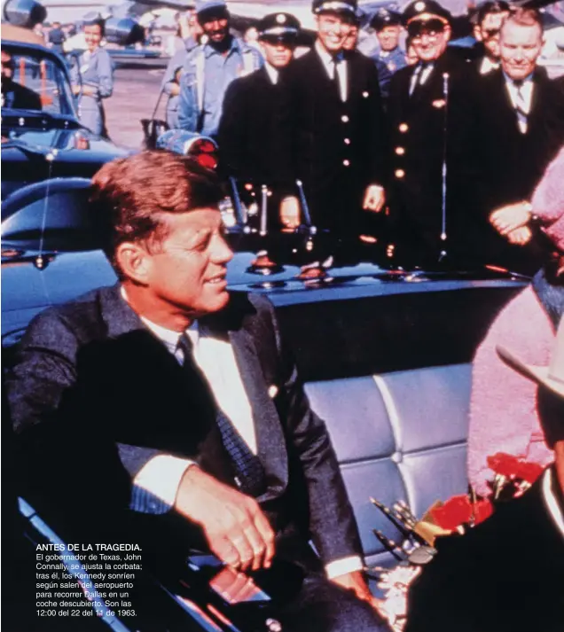  ??  ?? ANTES DE LA TRAGEDIA. El gobernador de Texas, John Connally, se ajusta la corbata; tras él, los Kennedy sonríen según salen del aeropuerto para recorrer Dallas en un coche descubiert­o. Son las 12:00 del 22 del 11 de 1963.