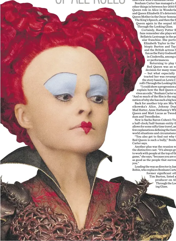  ?? DISNEY ?? The Red Queen “has no edit button,” says Helena Bonham Carter of her abrupt character in Alice Through the Looking Glass.