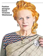  ??  ?? Fashion designer Dame Vivienne Westwood