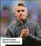  ?? ?? Ipswich boss Kieran McKenna