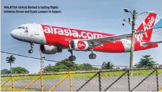  ??  ?? MALAYSIA AirAsia Berhad is halting flights between Davao and Kuala Lumpur in August.