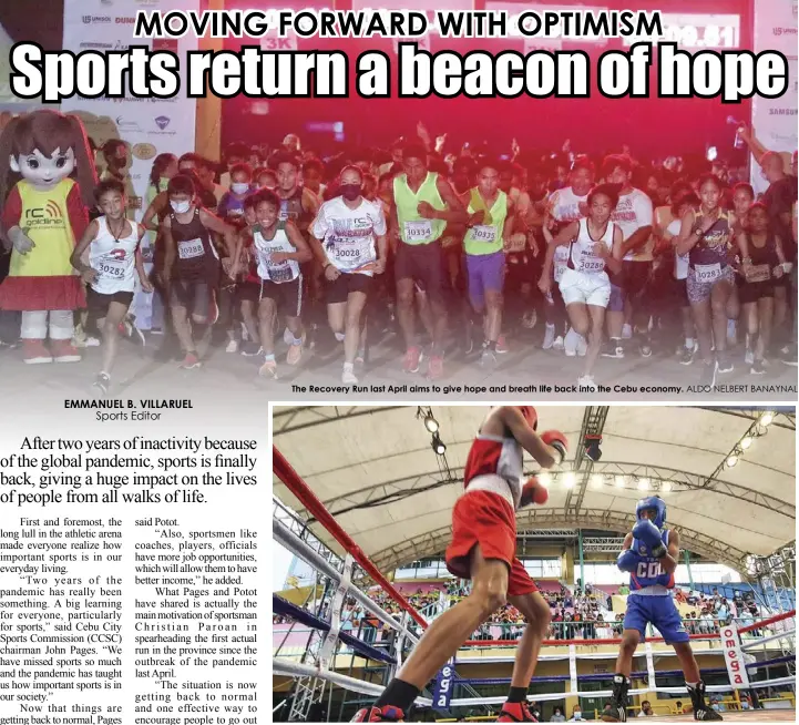  ?? ALDO NELBERT BANAYNAL ALDO NELBERT BANAYNAL ?? The Recovery Run last April aims to give hope and breath life back into the Cebu economy.
The Palarong Pambansa Boxing VisMin Cup marks the return of amateur boxing in Cebu.