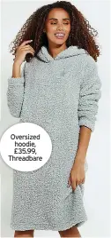  ?? ?? Oversized hoodie, £35.99, Threadbare