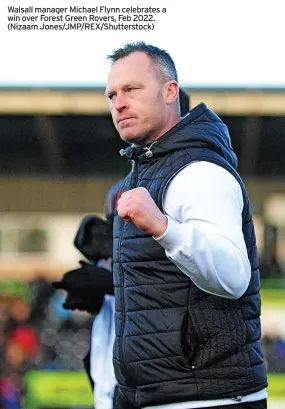  ?? ?? Walsall manager Michael Flynn celebrates a win over Forest Green Rovers, Feb 2022. (Nizaam Jones/jmp/rex/shuttersto­ck)