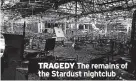  ?? TRAGEDY ?? The remains of the Stardust nightclub