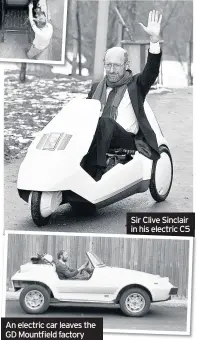  ??  ?? An electric car leaves the GD Mountfield factory Sir Clive Sinclair in his electric C5