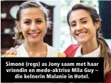  ??  ?? Simoné (regs) as Jony saam met haar vriendin en mede-aktrise Mila Guy – die kelnerin Malanie in Hotel.