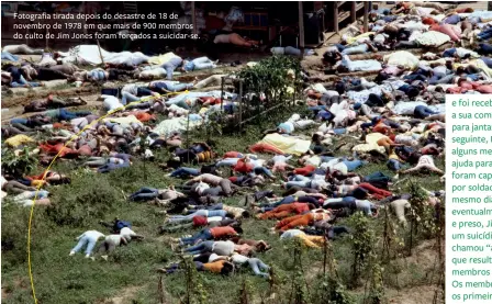  ??  ?? Fotografia tirada depois do desastre de 18 de novembro de 1978 em que mais de 900 membros do culto de Jim Jones foram forçados a suicidar-se.