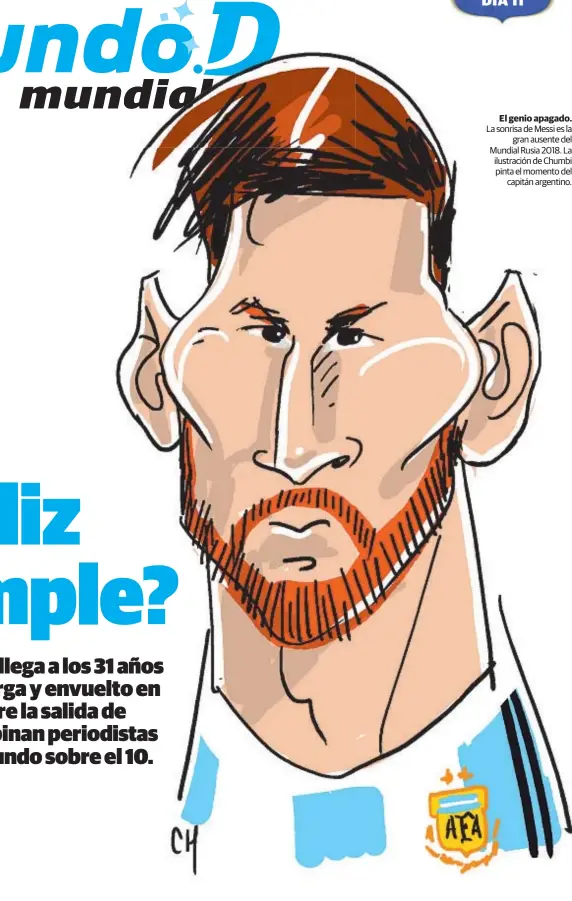  ??  ?? El genio apagado. La sonrisa de Messi es la gran ausente del Mundial Rusia 2018. La ilustració­n de Chumbi pinta el momento del capitán argentino.