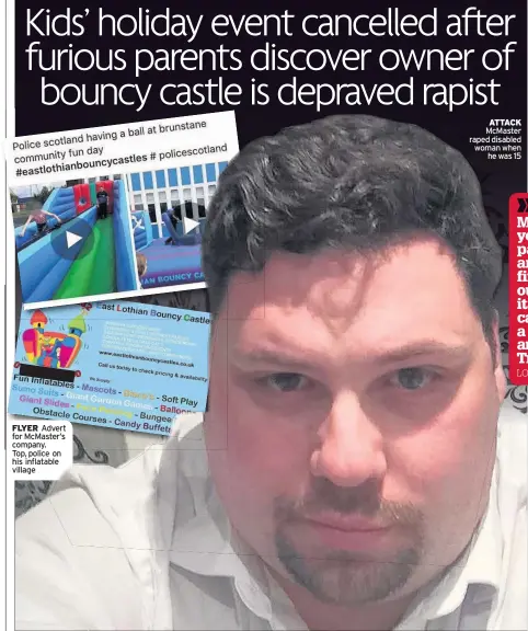  ??  ?? FLYER Advert for McMaster’s company. Top, police on his inflatable village ATTACK McMaster raped disabled woman when he was 15