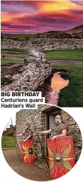  ?? ?? BIG BIRTHDAY Centurions guard Hadrian’s Wall