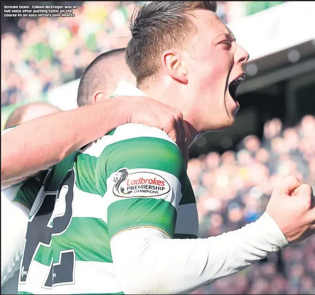  ??  ?? Scream team...Callum McGregor was in full voice after putting Celtic on the course fo an easy victory over Hearts