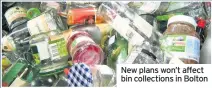  ??  ?? New plans won’t affect bin collection­s in Bolton