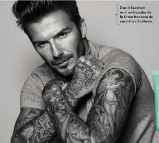  ??  ?? David Beckham es el embajador de la firma francesa de cosmética Biotherm.