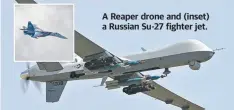  ?? ?? A Reaper drone and (inset) a Russian Su-27 fighter jet.