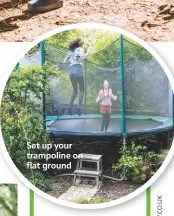  ??  ?? Set up your trampoline on flat ground