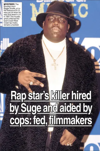  ??  ?? MYSTERY: The Brooklyn-born Biggie Smalls, a k a the Notorious B.I.G., was just 24 when he was shot dead in LA in 1997. The murder, which inflamed the East Coast-West Coast rap rivalry, remains unsolved.