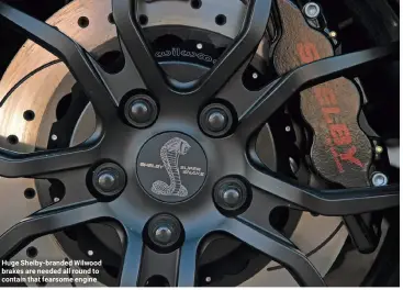  ??  ?? Huge Shelby-branded Wilwood brakes are needed all round to contain that fearsome engine