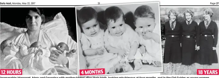  ??  ?? Inseparabl­e: Margaret, Mary and Georgina with mother Mabel after their birth, looking mischievou­s at four months, and in the Girl Guides as young women 4 MONTHS 12 HOURS 18 YEARS