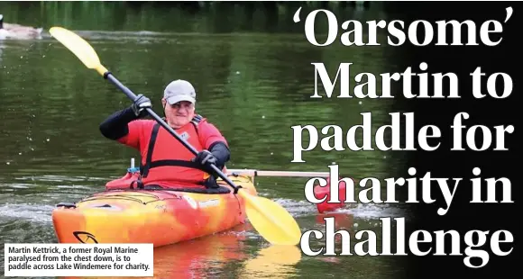  ??  ?? Martin Kettrick, a former Royal Marine paralysed from the chest down, is to paddle across Lake Windemere for charity.
