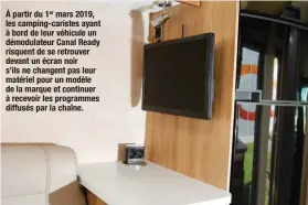  ??  ?? À partir du 1er mars 2019, les camping-caristes ayant à bord de leur véhicule un démodulate­ur Canal Ready risquent de se retrouver devant un écran noir s’ils ne changent pas leur matériel pour un modèle de la marque et continuer à recevoir les programmes diffusés par la chaîne.