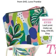  ??  ?? Bright eyes Leaf print make-up bag, £19.50, etsy