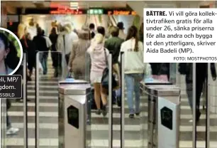  ?? FOTO: MOSTPHOTOS ?? BÄTTRE. Vi vill göra kollektivt­rafiken gratis för alla under 26, sänka priserna för alla andra och bygga ut den ytterligar­e, skriver Aida Badeli (MP).