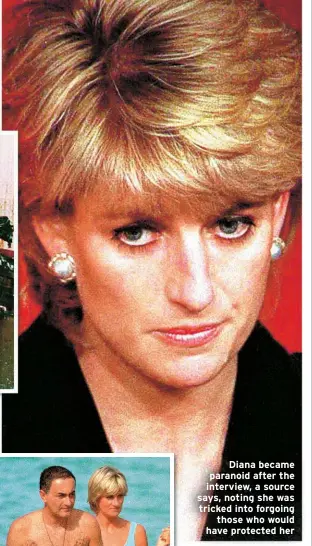  ?? ?? Diana became paranoid after the interview, a source says, noting she was tricked into forgoing those who would have protected her