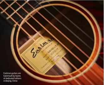  ?? ?? Eastman guitars are hand-built by teams of dedicated luthiers in Beijing, China