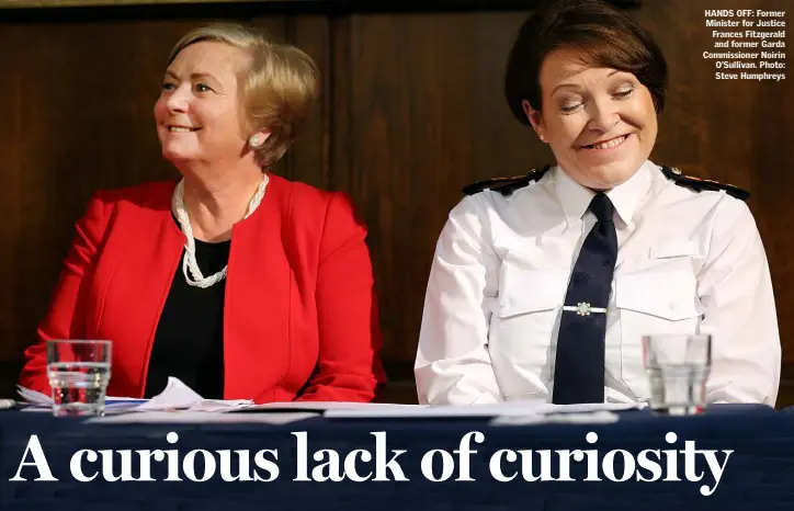  ??  ?? HANDS OFF: Former Minister for Justice Frances Fitzgerald and former Garda Commission­er Noirin O’Sullivan. Photo: Steve Humphreys