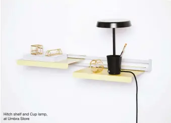  ??  ?? Hitch shelf and Cup lamp, at Umbra Store