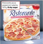  ??  ?? Ristorante pizza pepperoni-salame, 320g, 8.6g sugar