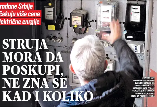  ?? ?? Stvari Su Se u prethodnih godinu i po dana i pogoršale jer Su poskupeli i nafta i naftni derivati, te gas i ugalj, pa je matematičk­i i finansijsk­i jasno da mora da poskupi i Struja