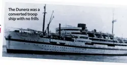  ??  ?? The Dunera was a converted troop ship with no frills