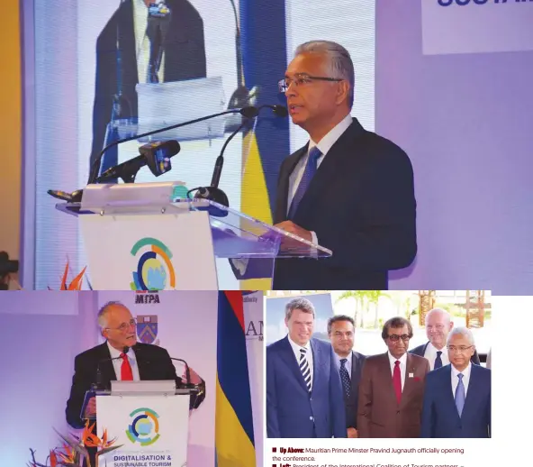  ??  ?? Up Above: Mauritian Prime Minster Pravind Jugnauth officially opening the conference. Left: President of the Internatio­nal Coalition of Tourism partners – Professor Geoffrey Lipman, delivering his keynote address at the conference. Right: At the conference from left to right: Dr Dirk Glaesser – UNWTO, President Didier Robert – La Reunion, Mr Anil Gayan, SC – Minister of Tourism Mauritius, Alain St.Ange – former Minister of Tourism Seychelles Prime Minster Pravind Jugnauth of Mauritius.