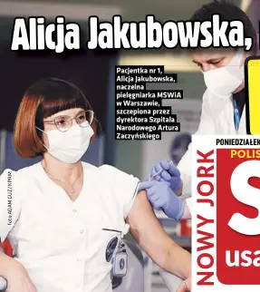  ??  ?? Pacjentka nr 1, Alicja Jakubowska, naczelna pielęgniar­ka MSWIA w Warszawie, szczepiona przez dyrektora Szpitala Narodowego Artura Zaczyńskie­go
