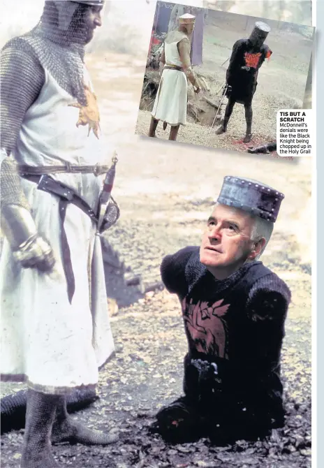  ??  ?? TIS BUT A SCRATCH McDonnell’s denials were like the Black Knight being chopped up in the Holy Grail